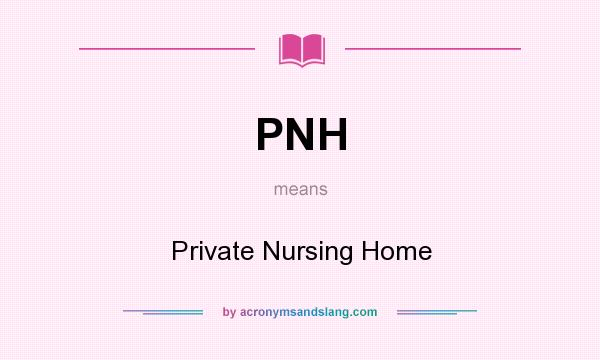 What does PNH mean? It stands for Private Nursing Home