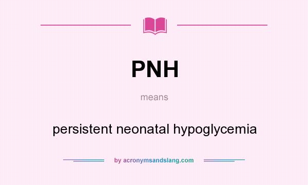 What does PNH mean? It stands for persistent neonatal hypoglycemia