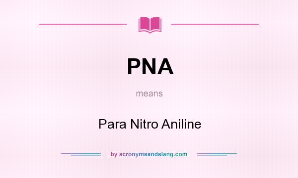 What does PNA mean? It stands for Para Nitro Aniline