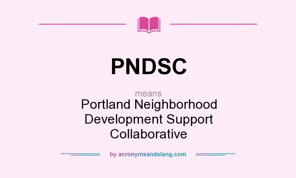 What does PNDSC mean? It stands for Portland Neighborhood Development Support Collaborative