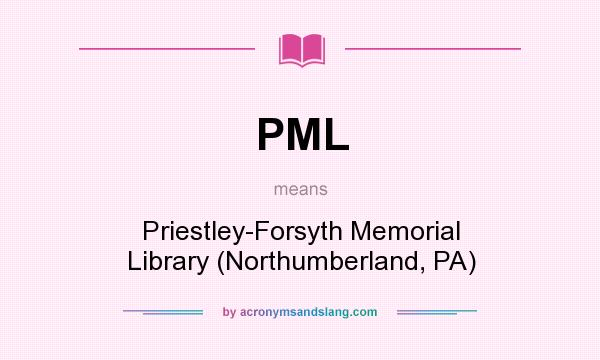 What does PML mean? It stands for Priestley-Forsyth Memorial Library (Northumberland, PA)