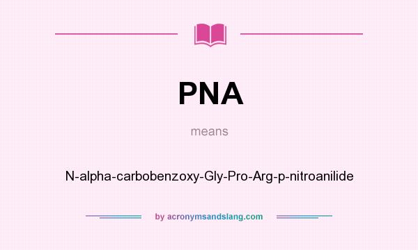 What does PNA mean? It stands for N-alpha-carbobenzoxy-Gly-Pro-Arg-p-nitroanilide