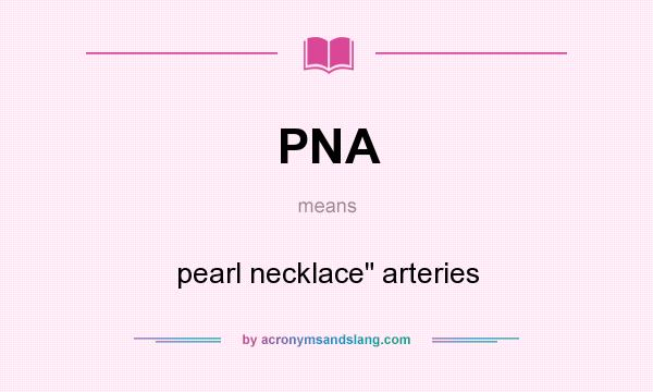 What does PNA mean? It stands for pearl necklace arteries