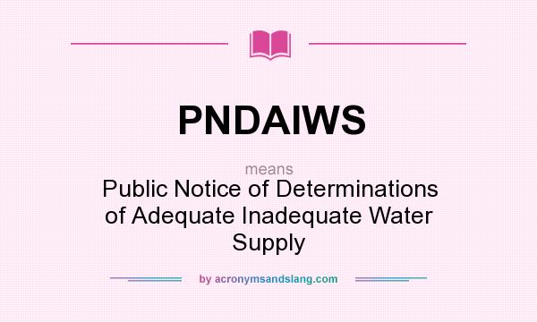 What does PNDAIWS mean? It stands for Public Notice of Determinations of Adequate Inadequate Water Supply
