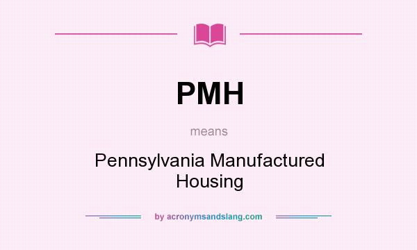 What does PMH mean? It stands for Pennsylvania Manufactured Housing