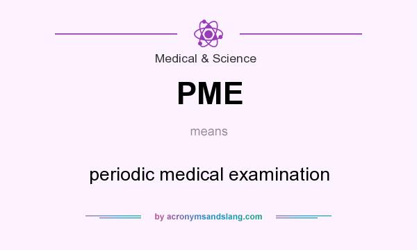 What does PME mean? It stands for periodic medical examination
