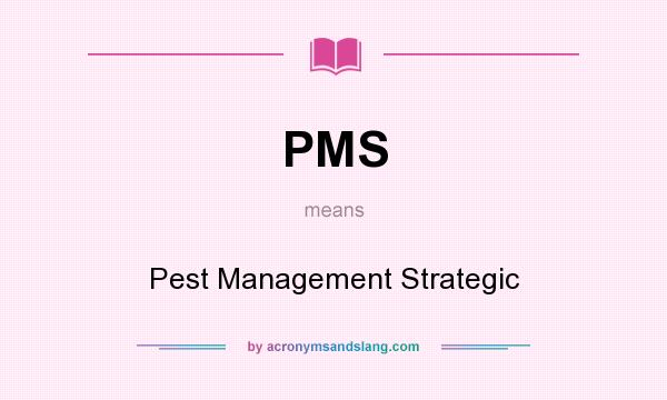 What does PMS mean? It stands for Pest Management Strategic