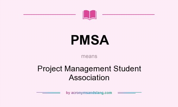 What does PMSA mean? It stands for Project Management Student Association