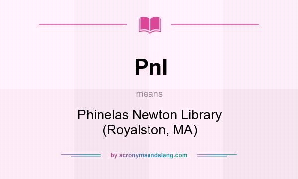 What does Pnl mean? It stands for Phinelas Newton Library (Royalston, MA)