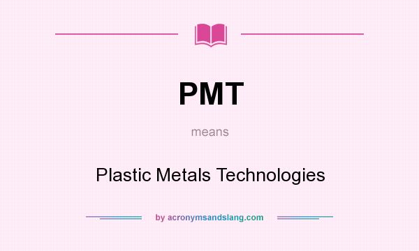 What does PMT mean? It stands for Plastic Metals Technologies