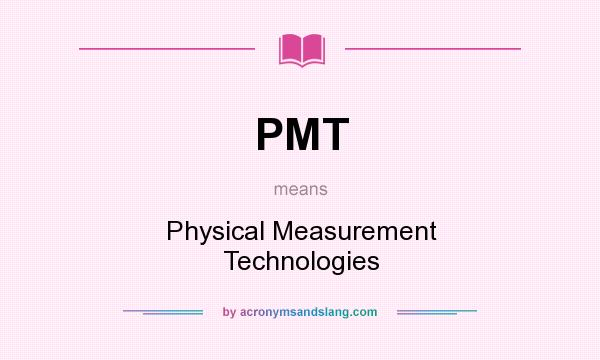 What does PMT mean? It stands for Physical Measurement Technologies