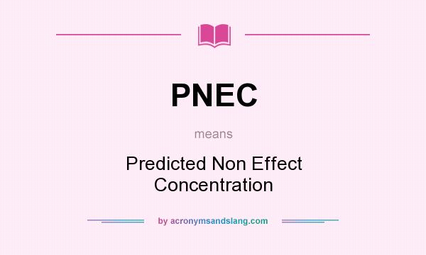What does PNEC mean? It stands for Predicted Non Effect Concentration