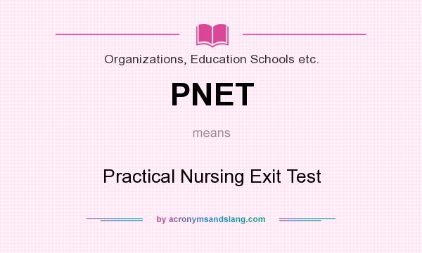 What does PNET mean? It stands for Practical Nursing Exit Test