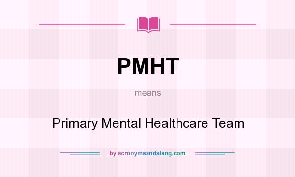 What does PMHT mean? It stands for Primary Mental Healthcare Team