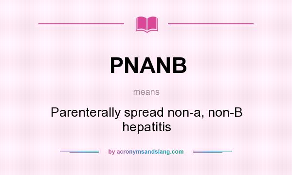 What does PNANB mean? It stands for Parenterally spread non-a, non-B hepatitis
