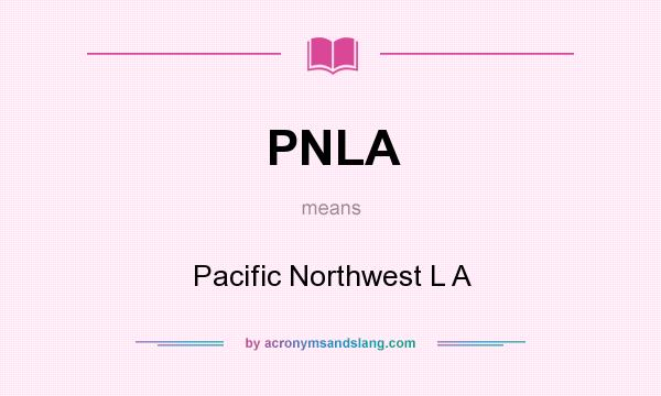 What does PNLA mean? It stands for Pacific Northwest L A