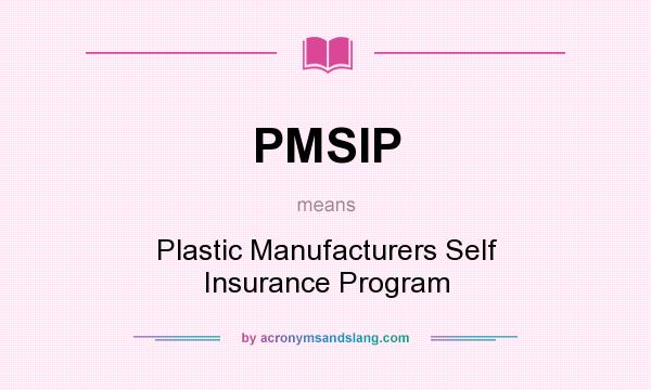 What does PMSIP mean? It stands for Plastic Manufacturers Self Insurance Program
