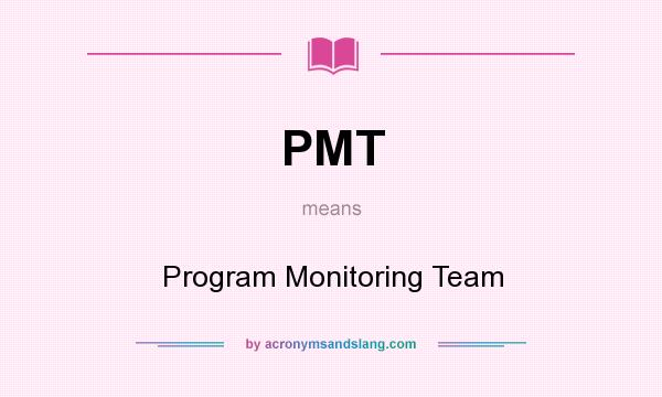 What does PMT mean? It stands for Program Monitoring Team