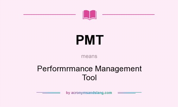 What does PMT mean? It stands for Performrmance Management Tool