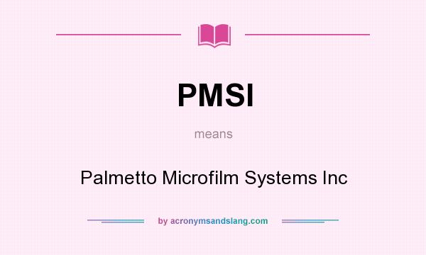What does PMSI mean? It stands for Palmetto Microfilm Systems Inc