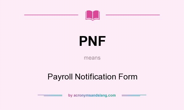 What does PNF mean? It stands for Payroll Notification Form