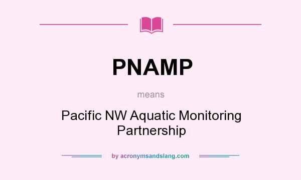What does PNAMP mean? It stands for Pacific NW Aquatic Monitoring Partnership