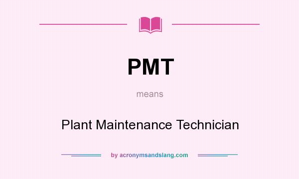What does PMT mean? It stands for Plant Maintenance Technician
