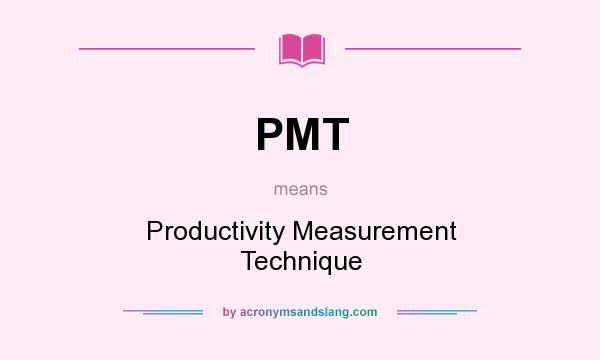 What does PMT mean? It stands for Productivity Measurement Technique