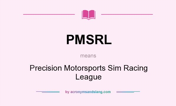 What does PMSRL mean? It stands for Precision Motorsports Sim Racing League