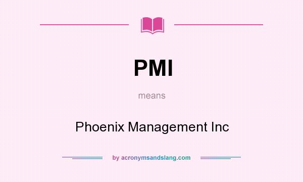 What does PMI mean? It stands for Phoenix Management Inc