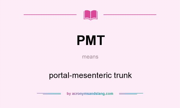 What does PMT mean? It stands for portal-mesenteric trunk