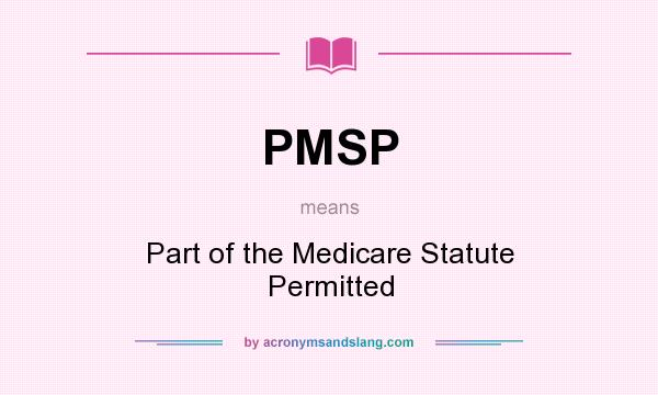 What does PMSP mean? It stands for Part of the Medicare Statute Permitted