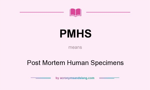 What does PMHS mean? It stands for Post Mortem Human Specimens