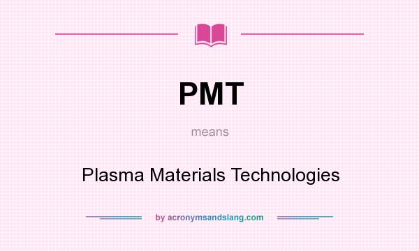 What does PMT mean? It stands for Plasma Materials Technologies