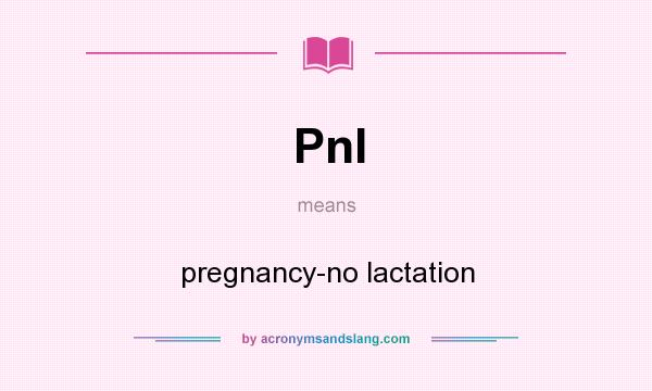 What does Pnl mean? It stands for pregnancy-no lactation