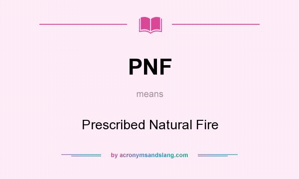 What does PNF mean? It stands for Prescribed Natural Fire