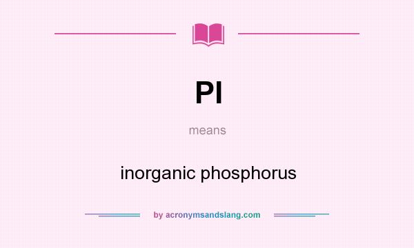 What does PI mean? It stands for inorganic phosphorus