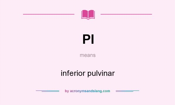 What does PI mean? It stands for inferior pulvinar