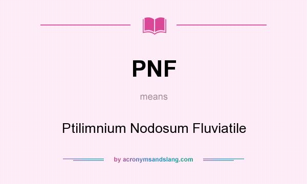 What does PNF mean? It stands for Ptilimnium Nodosum Fluviatile