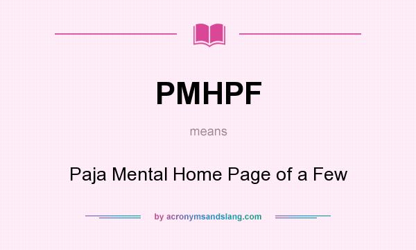 What does PMHPF mean? It stands for Paja Mental Home Page of a Few
