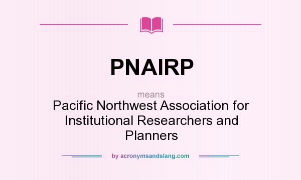 What does PNAIRP mean? It stands for Pacific Northwest Association for Institutional Researchers and Planners