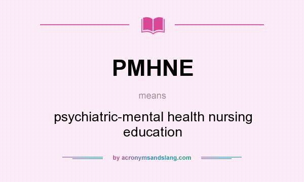 What does PMHNE mean? It stands for psychiatric-mental health nursing education