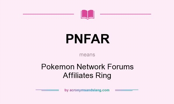 What does PNFAR mean? It stands for Pokemon Network Forums Affiliates Ring