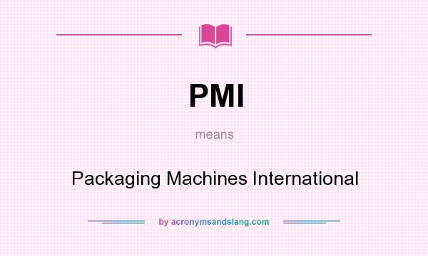 What does PMI mean? It stands for Packaging Machines International