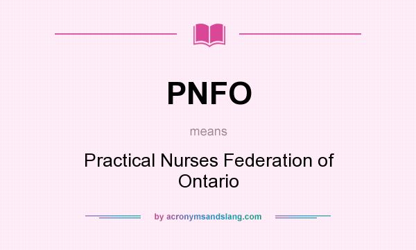 What does PNFO mean? It stands for Practical Nurses Federation of Ontario