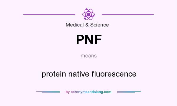 What does PNF mean? It stands for protein native fluorescence