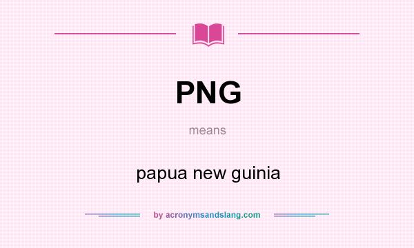 What does PNG mean? It stands for papua new guinia