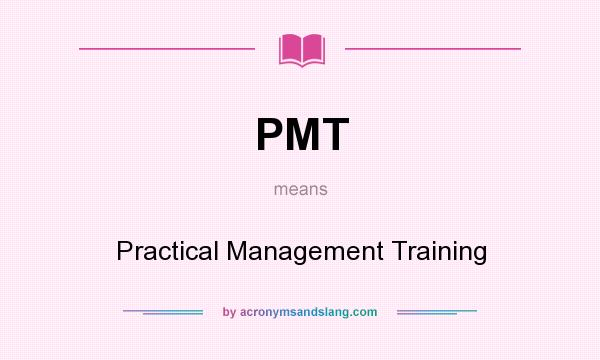 What does PMT mean? It stands for Practical Management Training