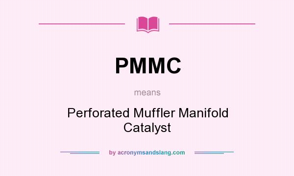 What does PMMC mean? It stands for Perforated Muffler Manifold Catalyst