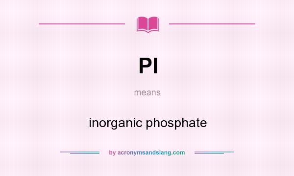 What does PI mean? It stands for inorganic phosphate